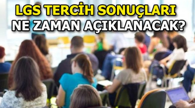 LGS tercih sonuçları ne zaman açıklanacak?