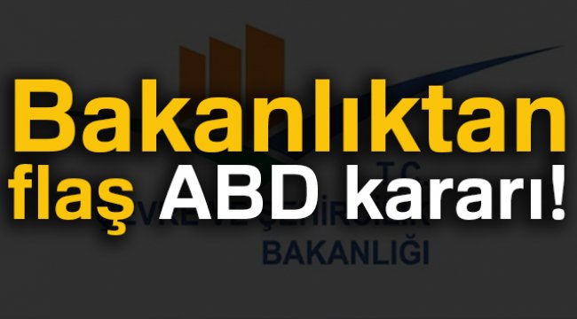 Bakanlıktan flaş ABD kararı!