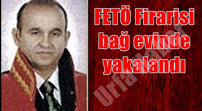 FETÖ Firarisi bağ evinde yakalandı