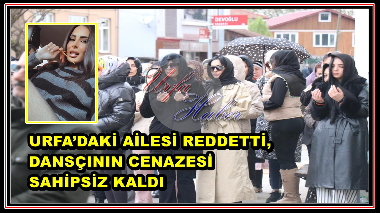 Urfa’daki Ailesi Reddetti, Dansçının Cenazesi Sahipsiz Kaldı