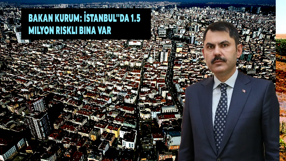Bakan Kurum: İstanbul''da 1.5 Milyon Riskli Bina Var