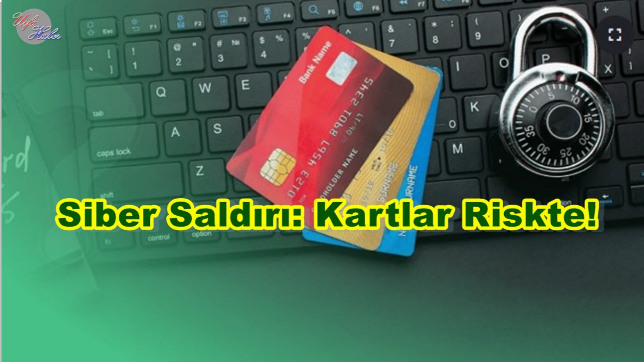 Siber Alarm: Kartlar Tehlikede!