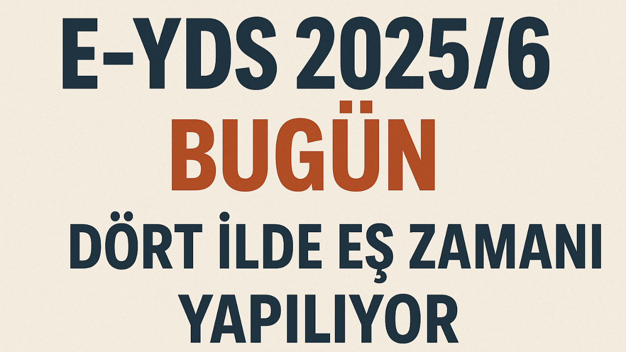 E-YDS 2025/6 Bugün Dört İlde Eş Zamanlı Yapılıyor