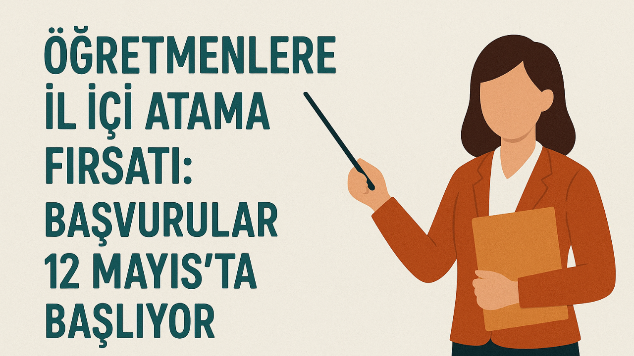 Öğretmenlere İl İçi Atama Fırsatı: Başvurular 12 Mayıs’ta