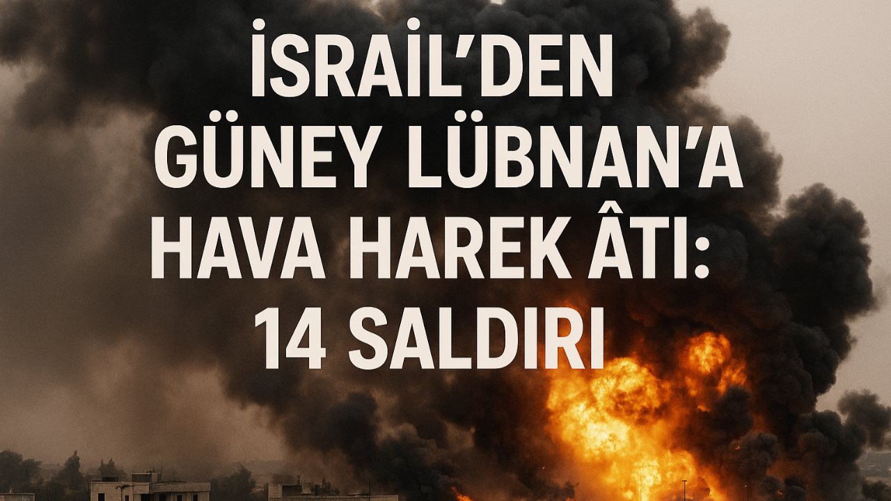 İsrail’den Güney Lübnan’a Hava Harekâtı: 14 Saldırı!