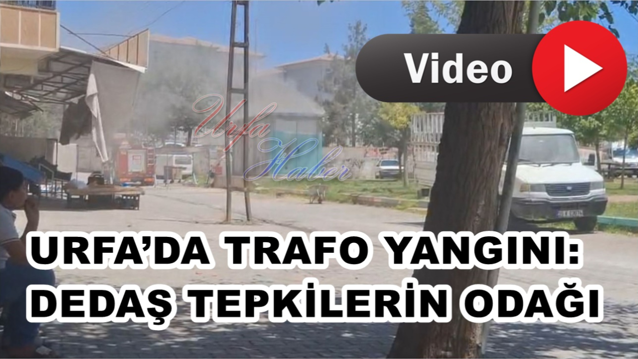 Urfa’da Trafo Yangını: DEDAŞ Tepkilerin Odağı