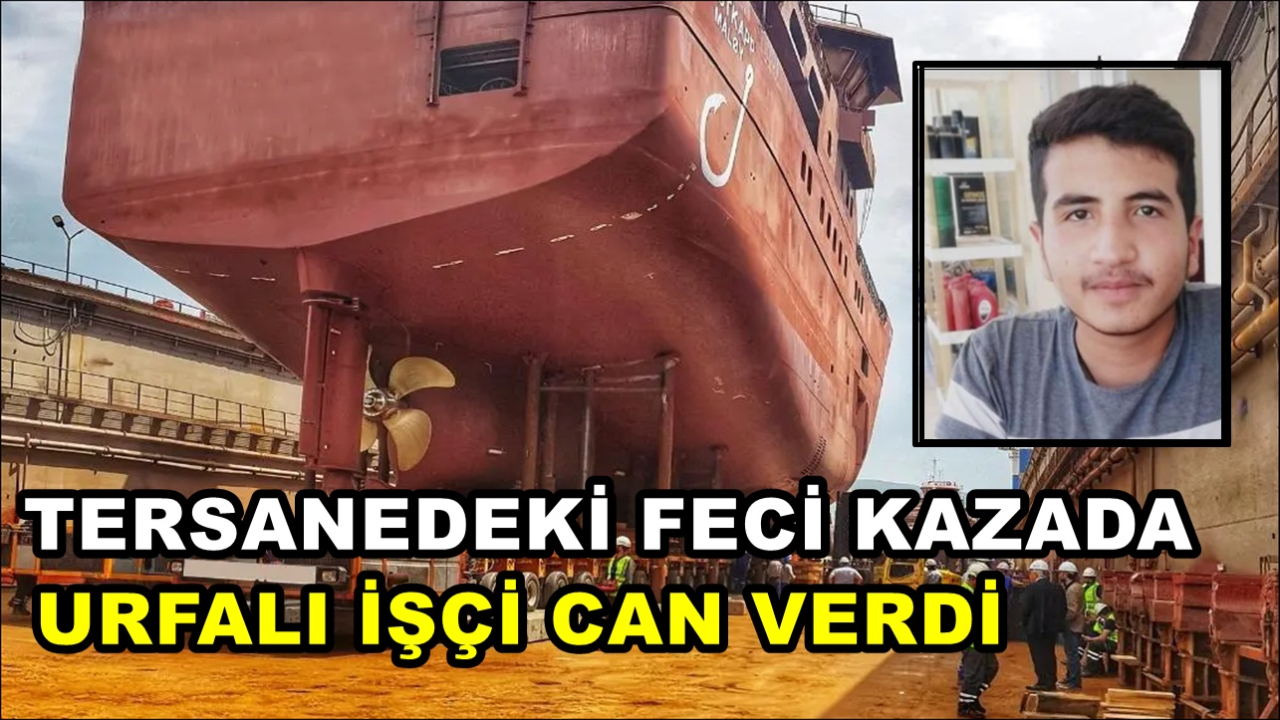 Tersanedeki Feci Kazada Urfalı İşçi Can Verdi