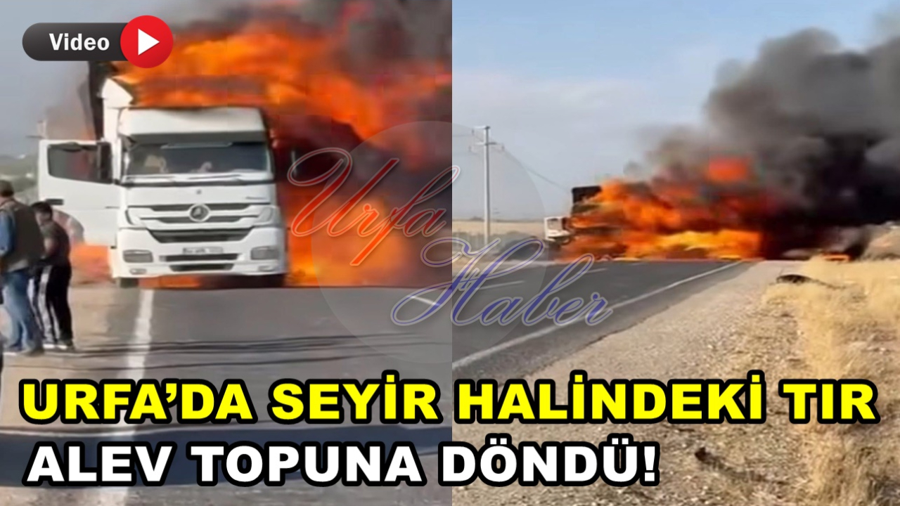Urfa’da Seyir Halindeki Tır Alev Topuna Döndü!