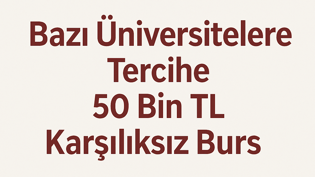 Tercih Yapanlara 50 Bin TL Karşılıksız Burs Müjdesi!