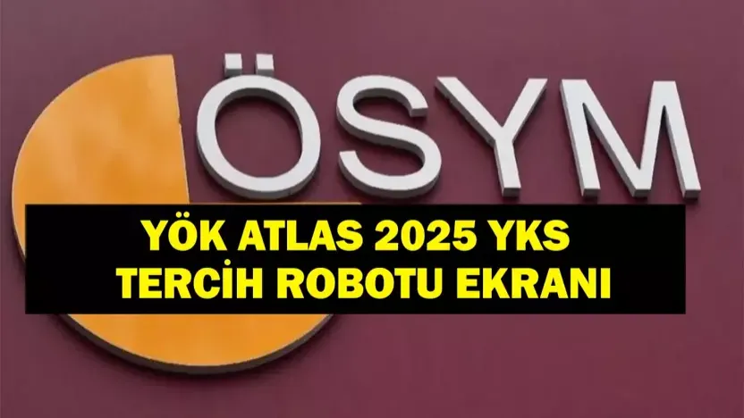 YÖK Atlas 2025 Tercih Robotu: TYT-AYT Sıralama ve Puanlar