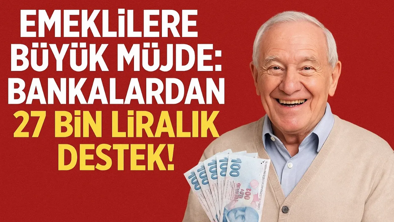 Emeklilere Büyük Müjde: Bankalardan 27 Bin Liralık Destek!