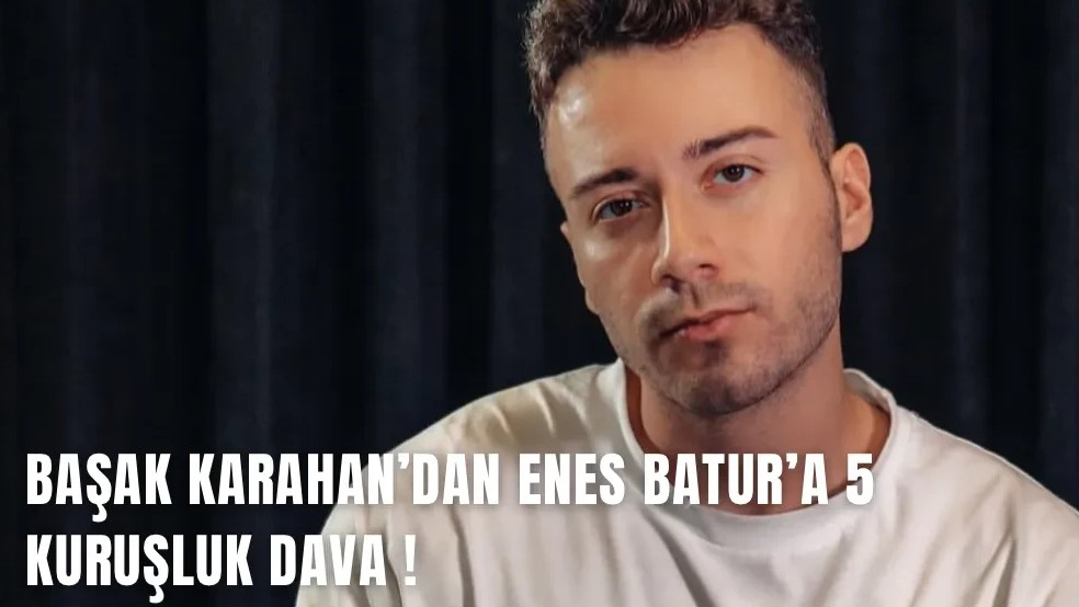 Başak Karahan’dan Enes Batur’a 5 kuruşluk dava
