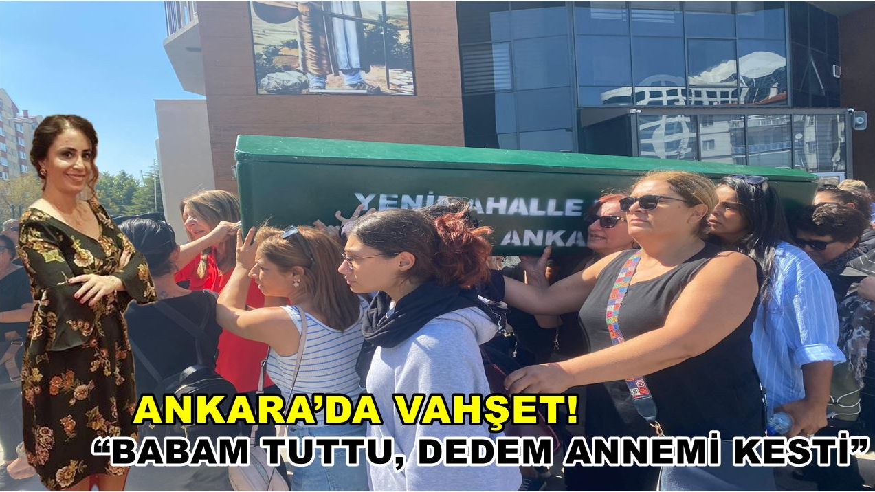 Ankara’da Vahşet “Babam Tuttu, Dedem Annemi Kesti”