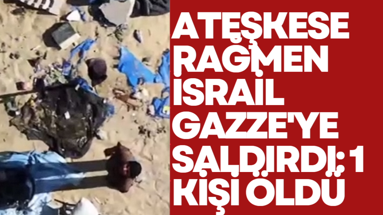 Ateşkese Rağmen İsrail Gazze'ye Saldırdı: 1 Kişi Öldü
