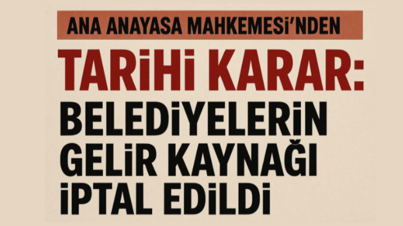 AYM’den Tarihi Karar: Belediyelerin Gelir Kaynağı İptal Edildi