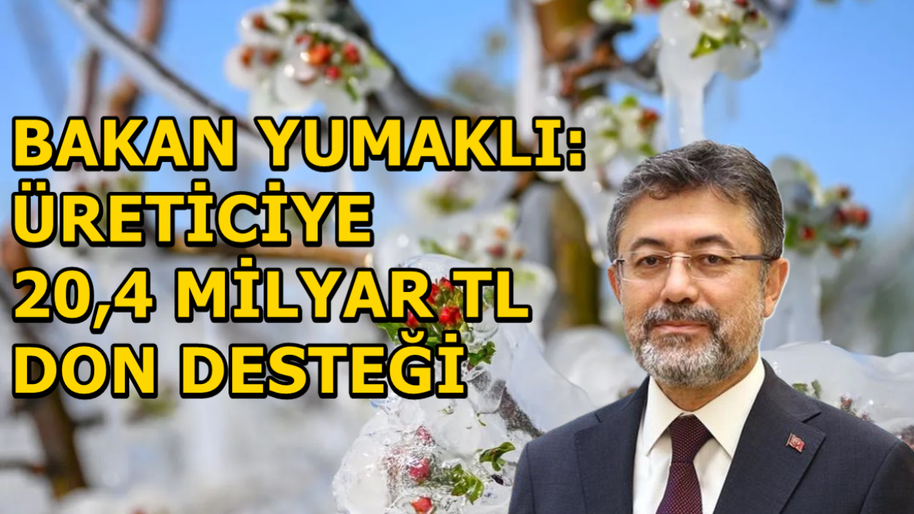 Bakan Yumaklı: Üreticiye 20,4 Milyar TL Don Desteği