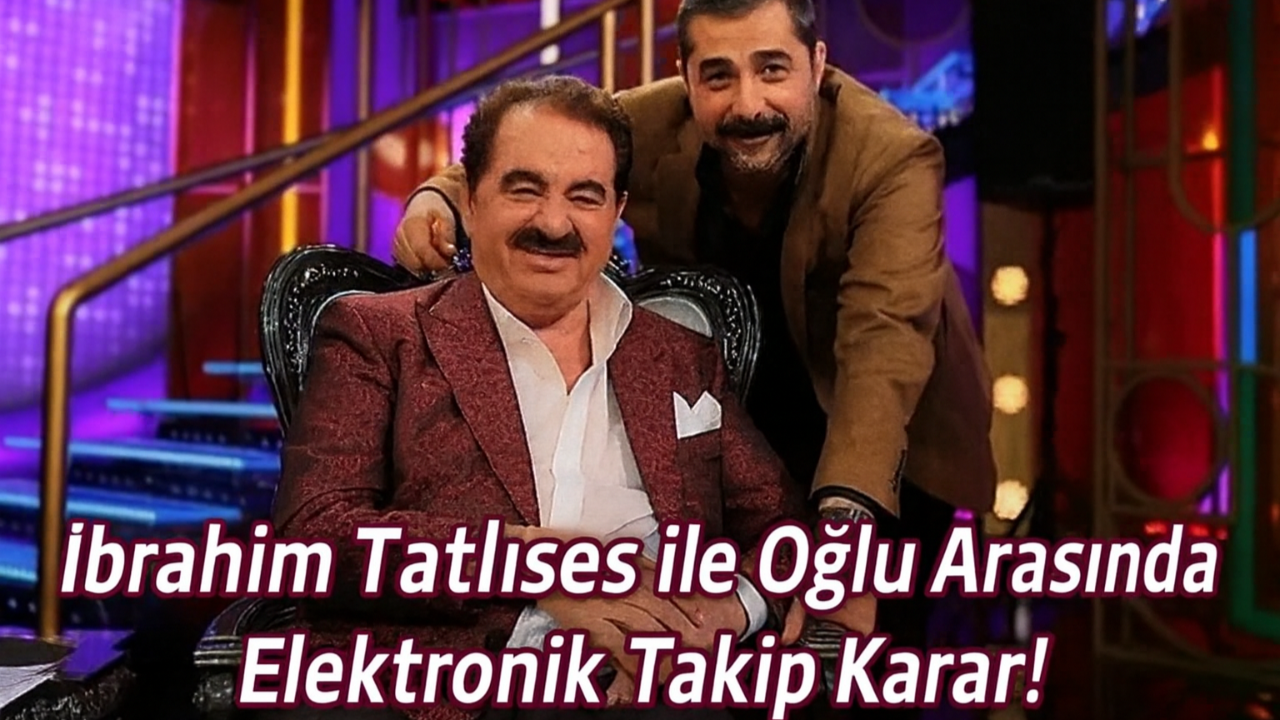 İbrahim Tatlıses ile Oğlu Arasında Elektronik Takip Kararı!
