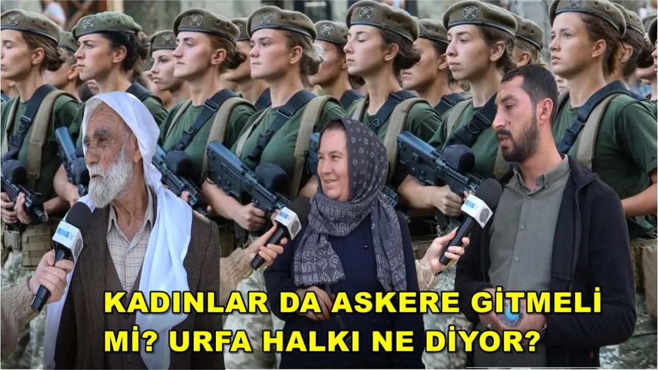 Kadınlar da Askere Gitmeli Mi? Urfa Halkı Ne Diyor?