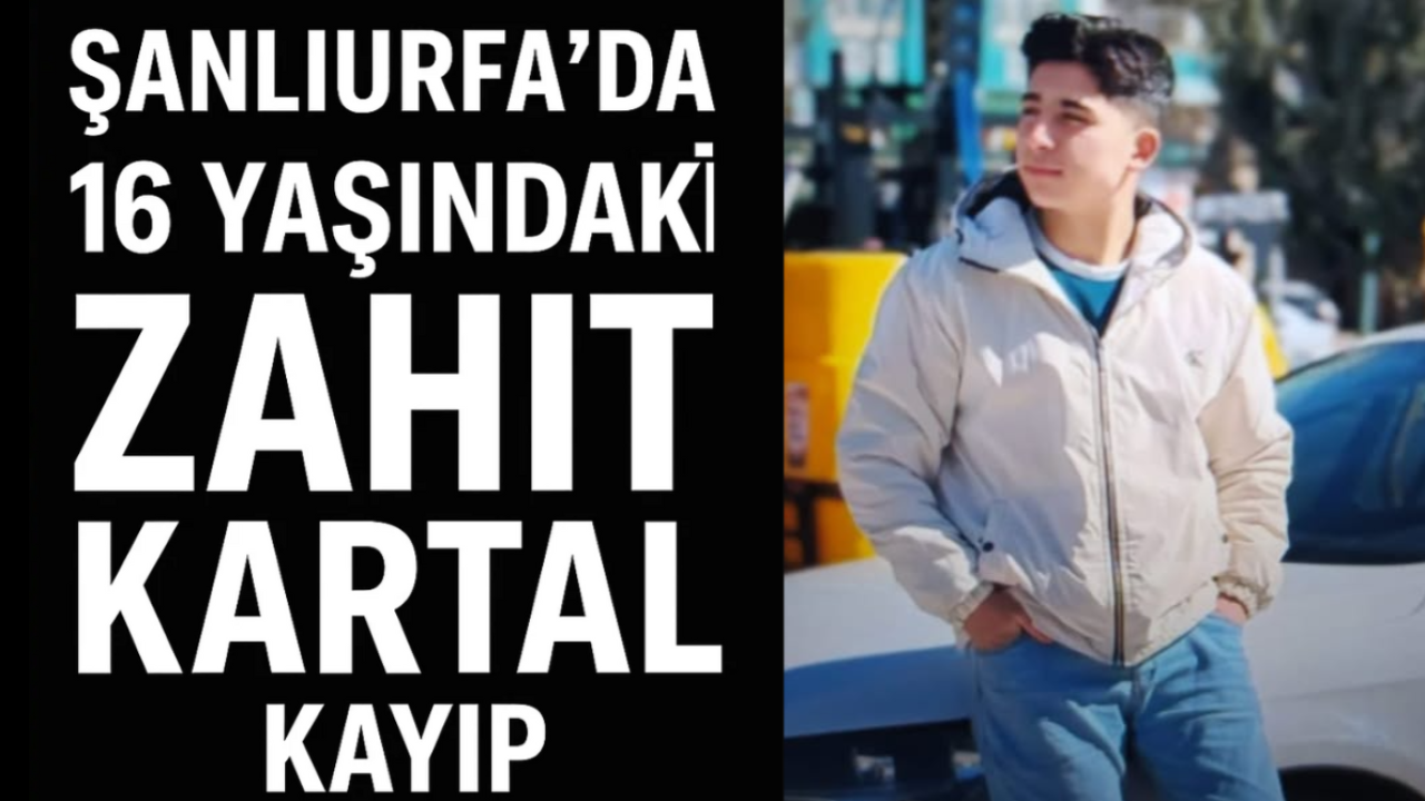 Şanlıurfa’da 16 Yaşındaki Zahit Kartal Kayıp