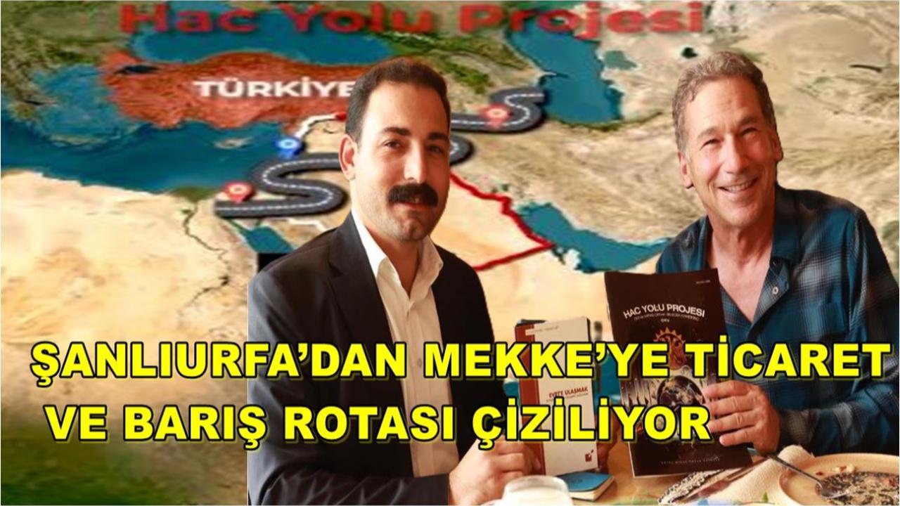 Şanlıurfa’dan Mekke’ye Ticaret ve Barış Rotası Çiziliyor
