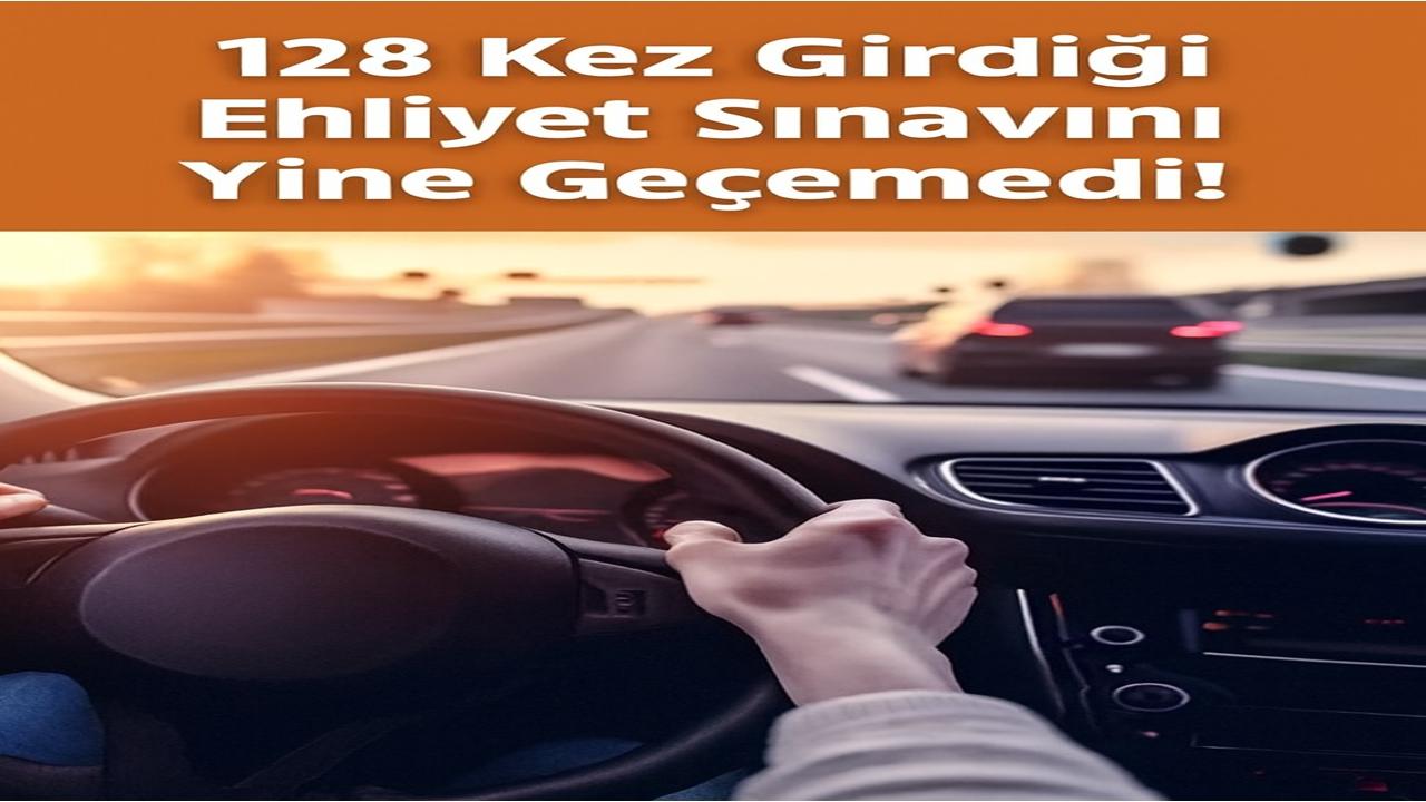 128 Kez Girdiği Ehliyet Sınavını Yine Geçemedi!