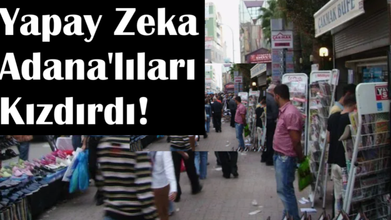 Adanalılar Yapay Zekaya Neden Kızgın? Çok Şaşıracaksınız!