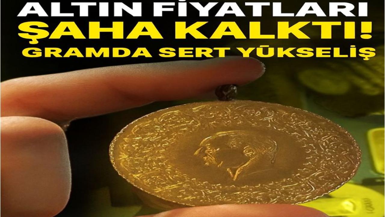 Altın Fiyatları Şaha Kalktı! Gramda Sert Yükseliş