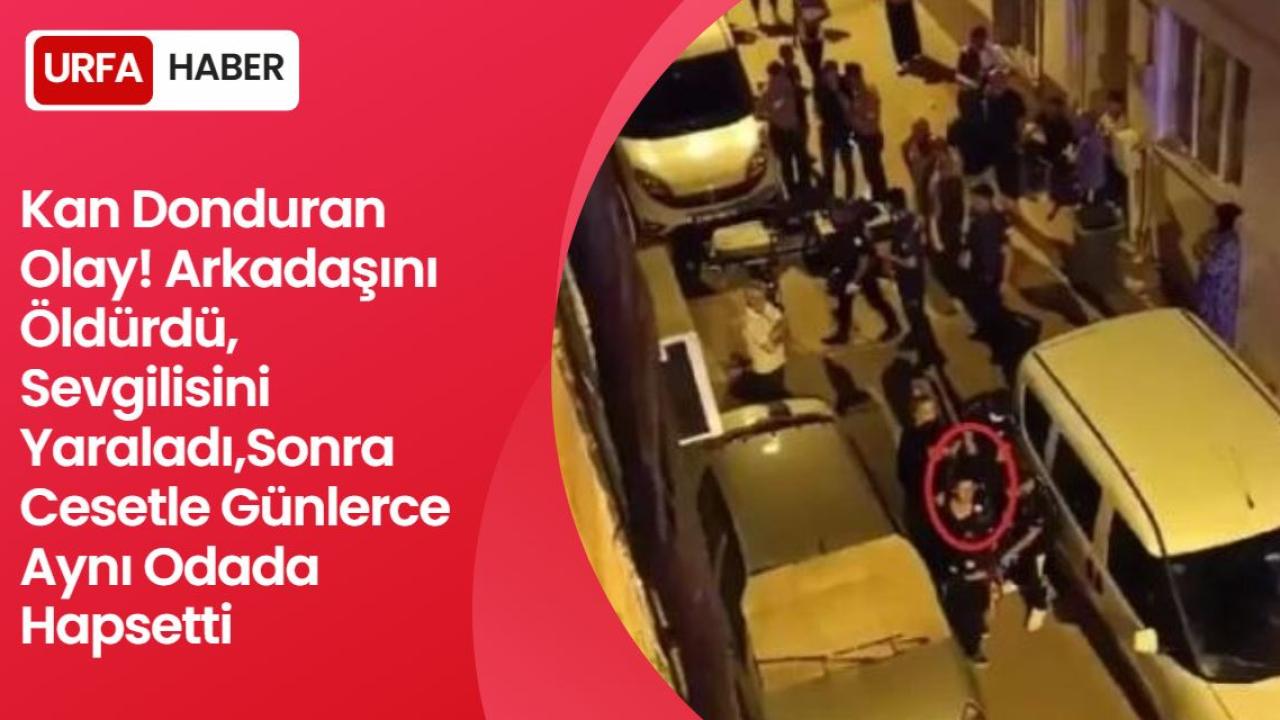Arkadaşını Öldürdü Sevgilisini Cesetle Günlerce Aynı Odada..
