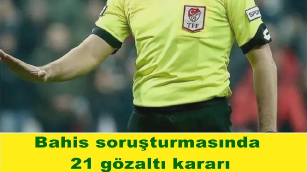 Bahis Soruşturmasında 21 Kişi İçin Gözaltı