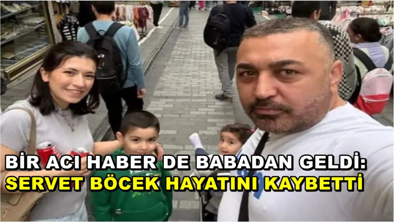 Bir Acı Haber de Babadan Geldi: Servet Böcek Hayatını Kaybetti