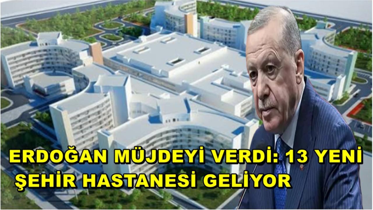 Erdoğan Müjdeyi Verdi: 13 Yeni Şehir Hastanesi Geliyor