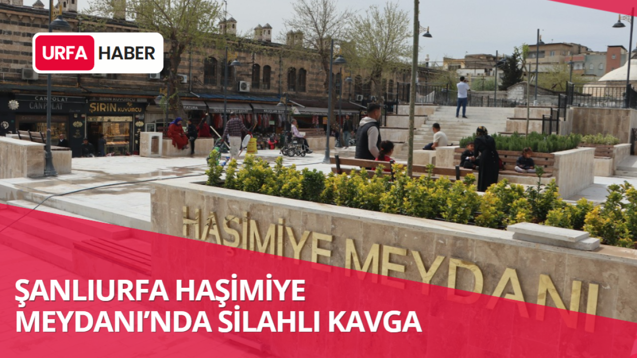 Şanlıurfa Haşimiye Meydanı’nda Silahlı Kavga