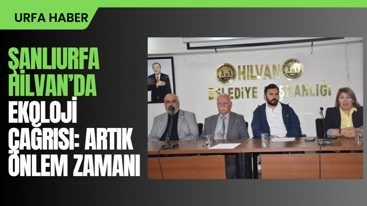 Şanlıurfa Hilvan’da Ekoloji Çağrısı: Artık Önlem Zamanı