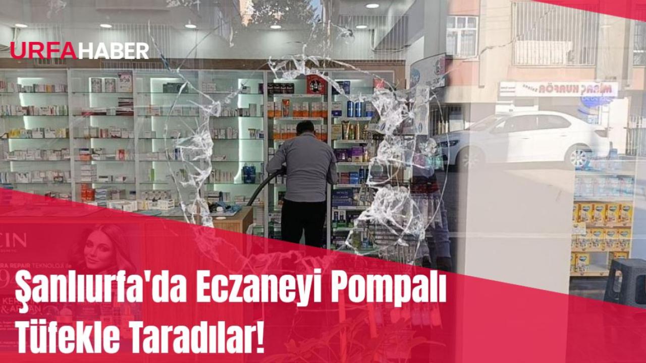 Şanlıurfa'da Eczaneyi Pompalı Tüfekle Taradılar!