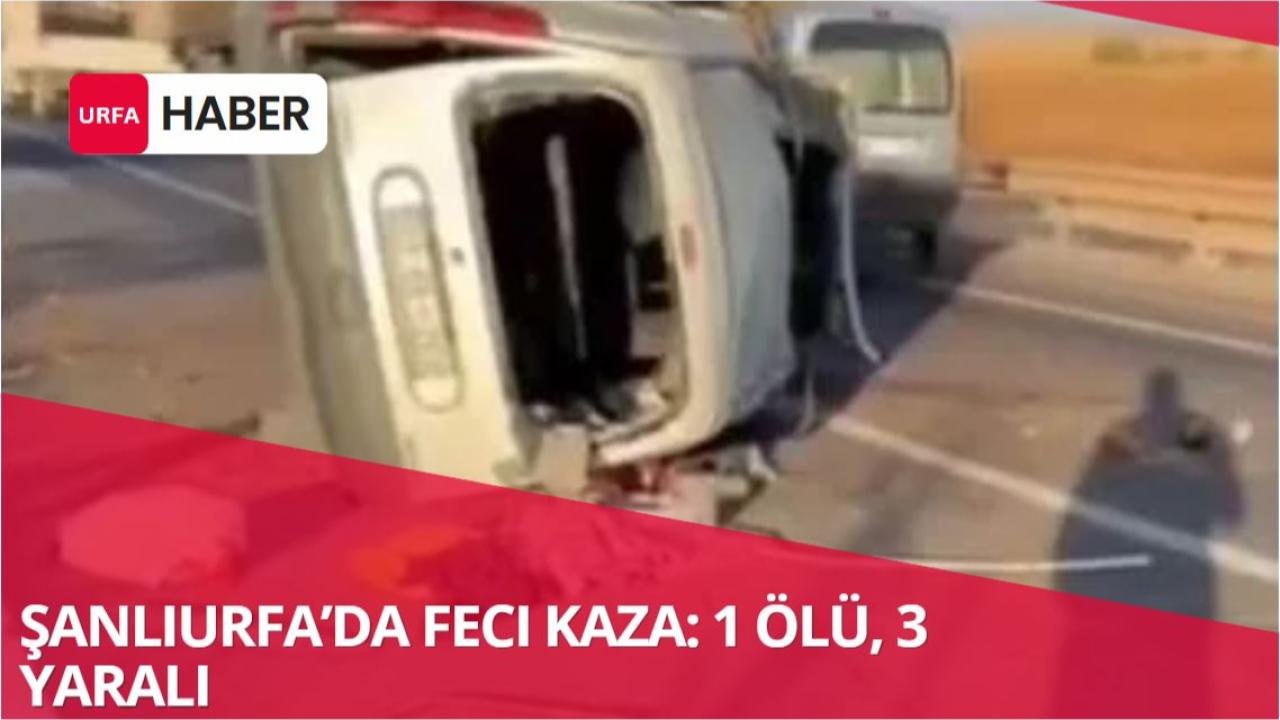 Şanlıurfa’da Feci Kaza: 1 Ölü, 3 Yaralı