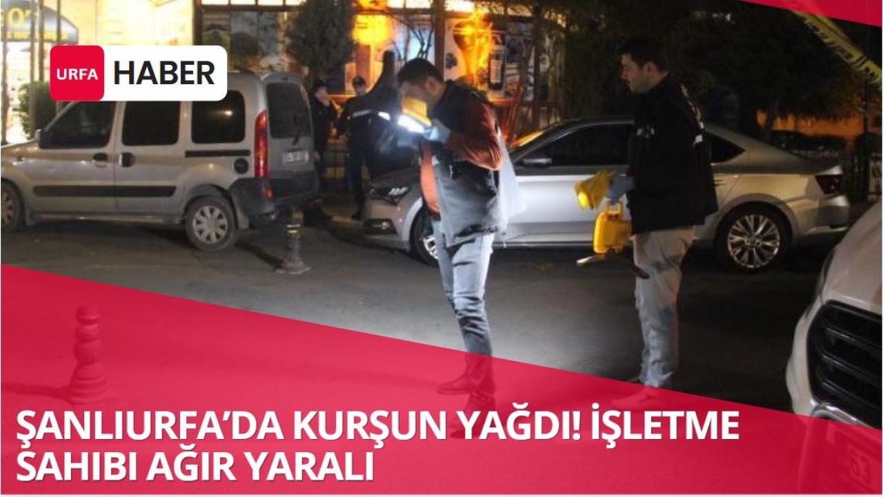 Şanlıurfa’da Kurşun Yağdı! İşletme Sahibi Ağır Yaralı