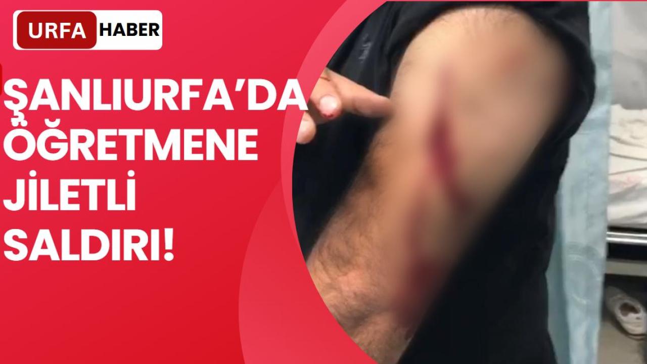 Şanlıurfa’da Öğretmene Jiletli Saldırı!