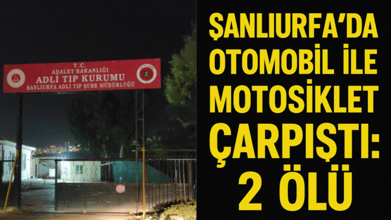 Şanlıurfa’da Otomobil İle Motosiklet Çarpıştı: 2 Ölü