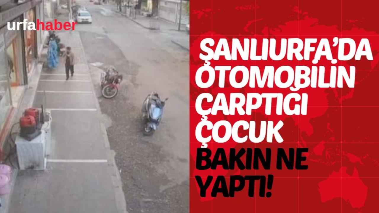 Şanlıurfa'da Otomobilin Şiddetle Çarptığı Çocuk Şaşırttı!