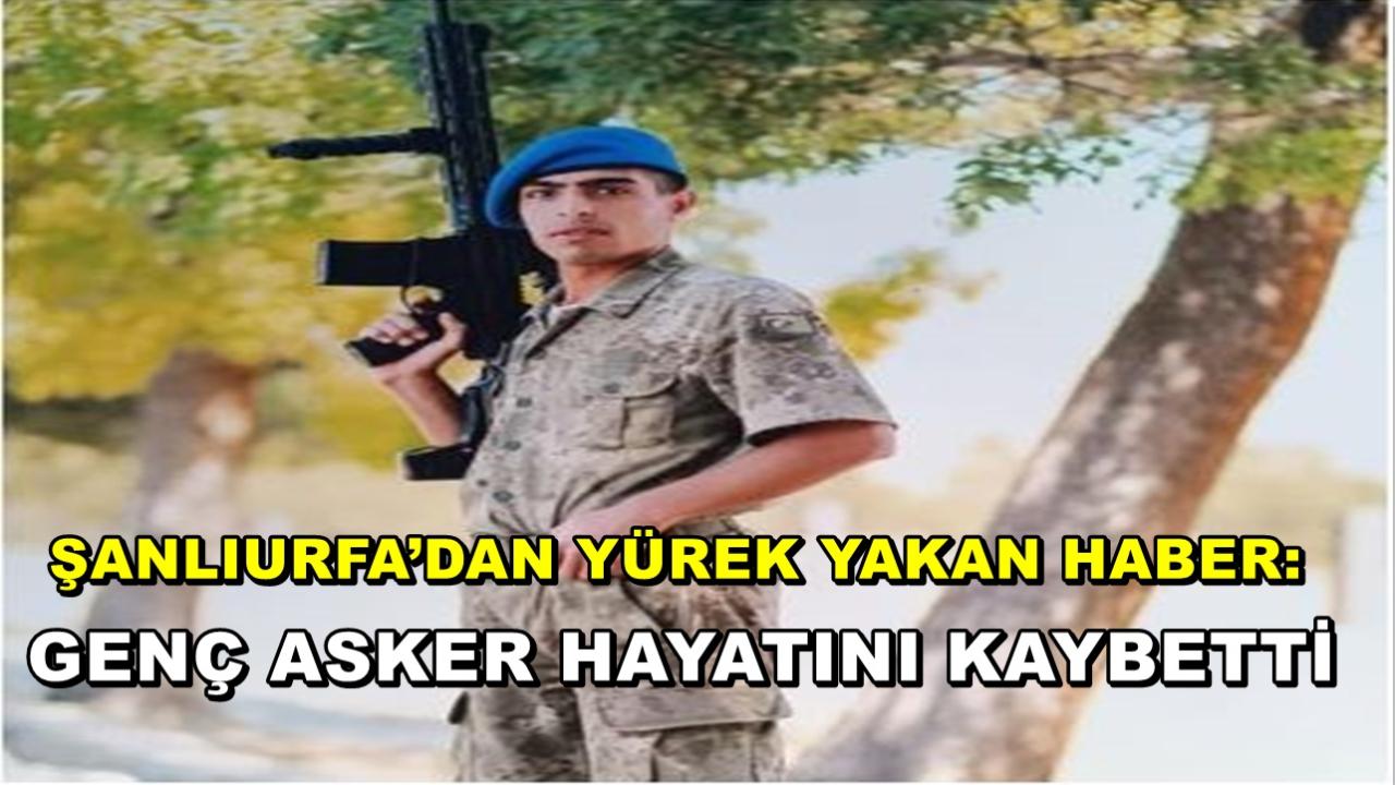 Şanlıurfa’dan Yürek Yakan Haber: Genç Asker Hayatını Kaybetti