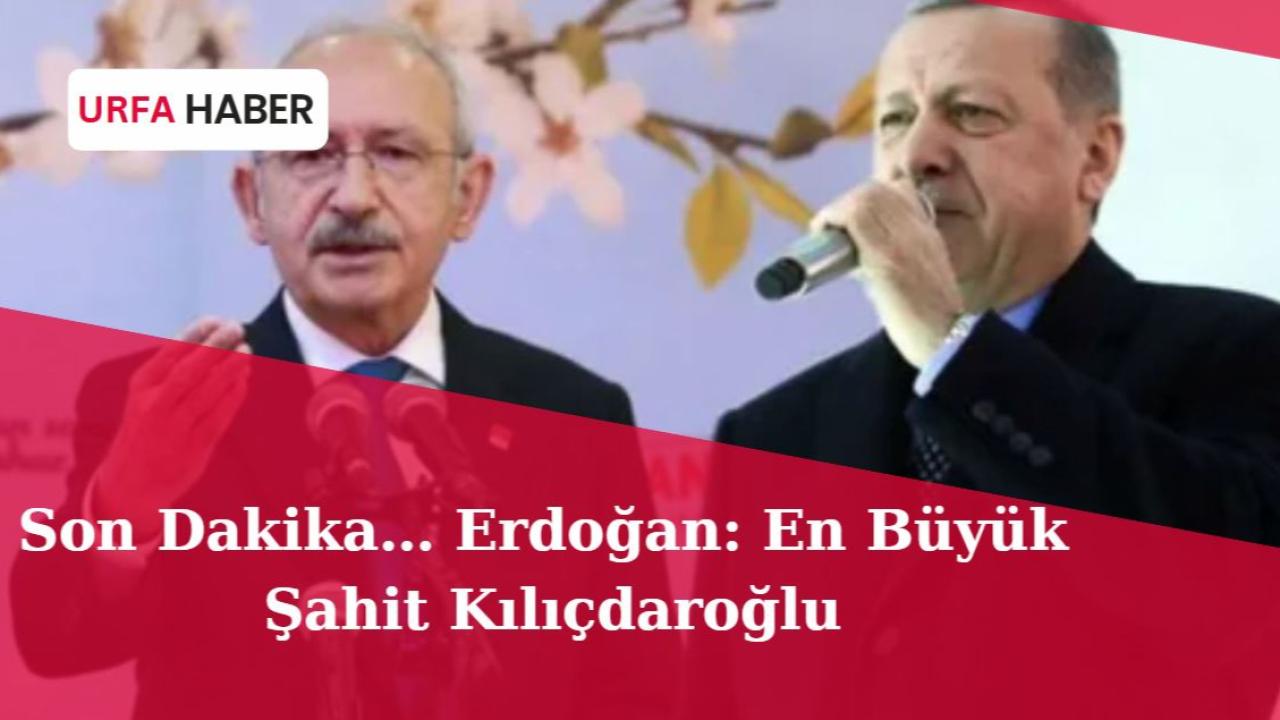 Son Dakika… Erdoğan: En Büyük Şahit Kılıçdaroğlu!