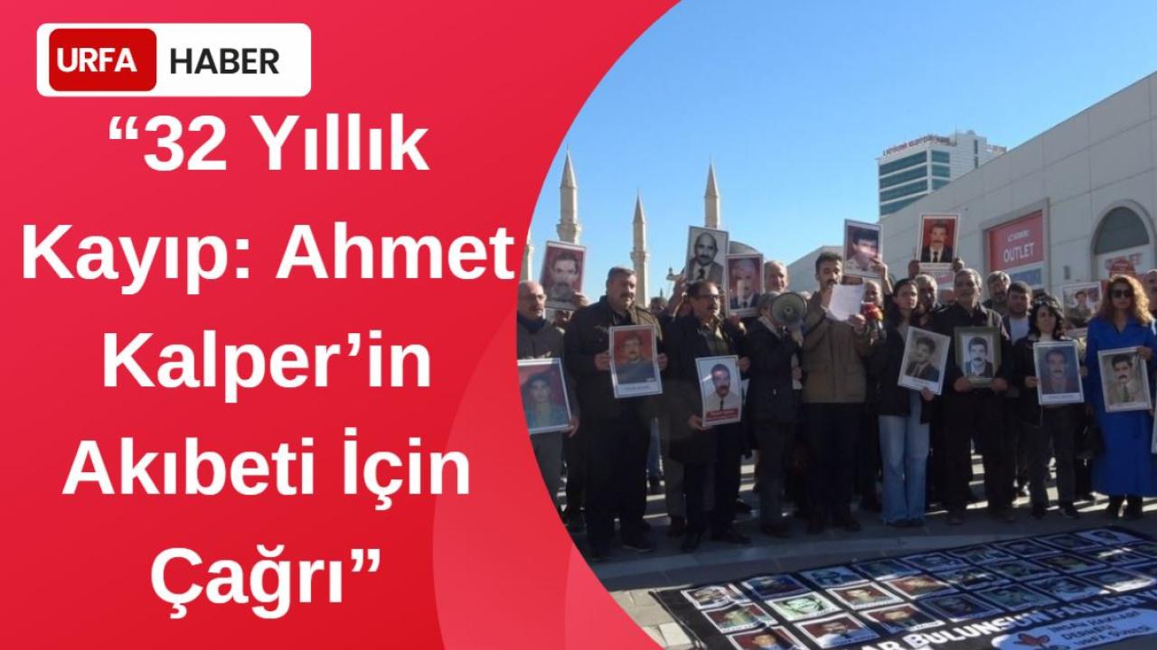 “32 Yıllık Kayıp: Ahmet Kalper’in Akıbeti İçin Çağrı”