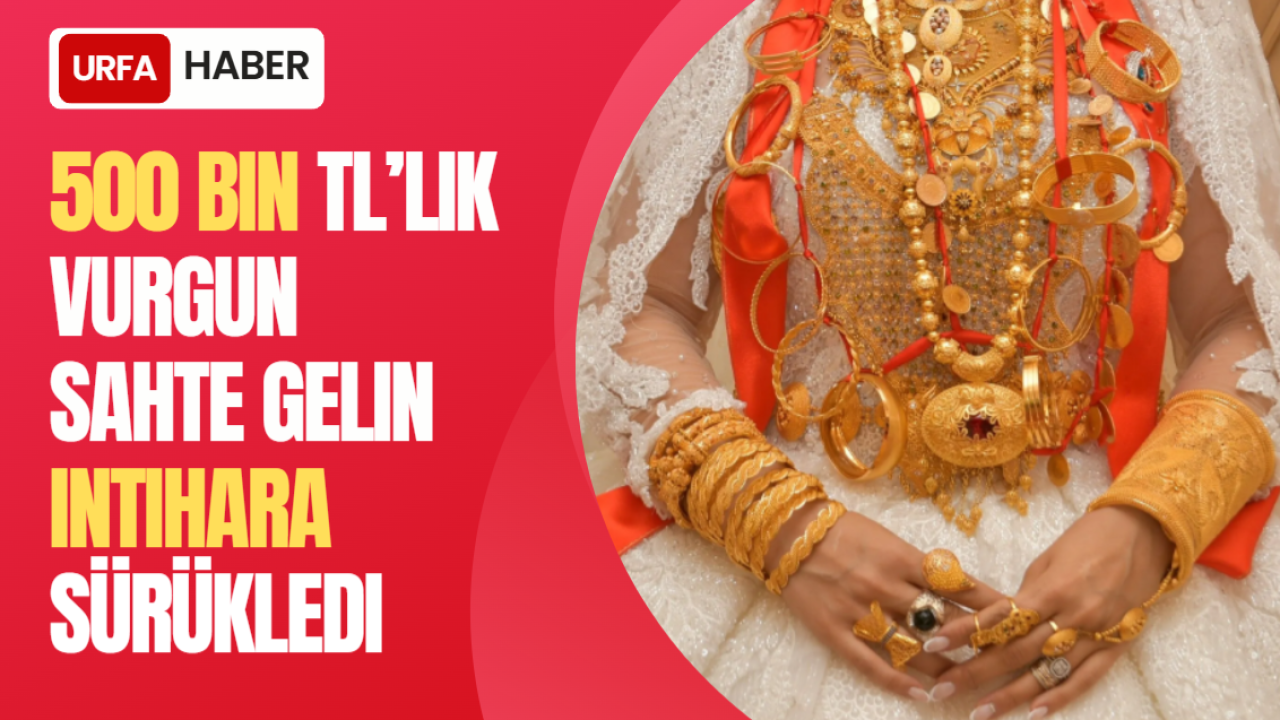 500 Bin TL’Lik Vurgun: Sahte Gelin İntihara Sürükledi