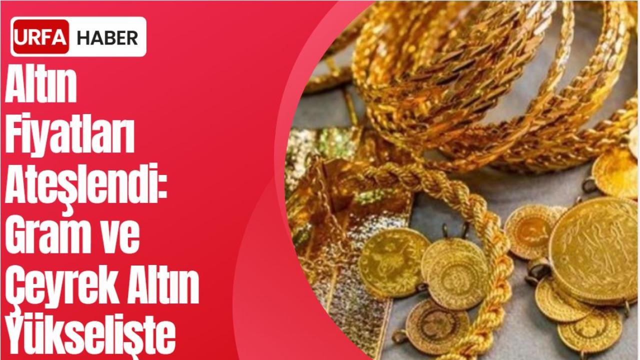 Altın Fiyatları Ateşlendi: Gram ve Çeyrek Altın Yükselişte