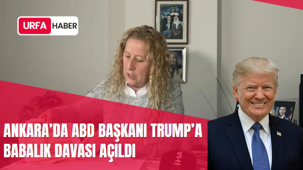 Ankara’da ABD Başkanı Trump’a Babalık Davası Açıldı