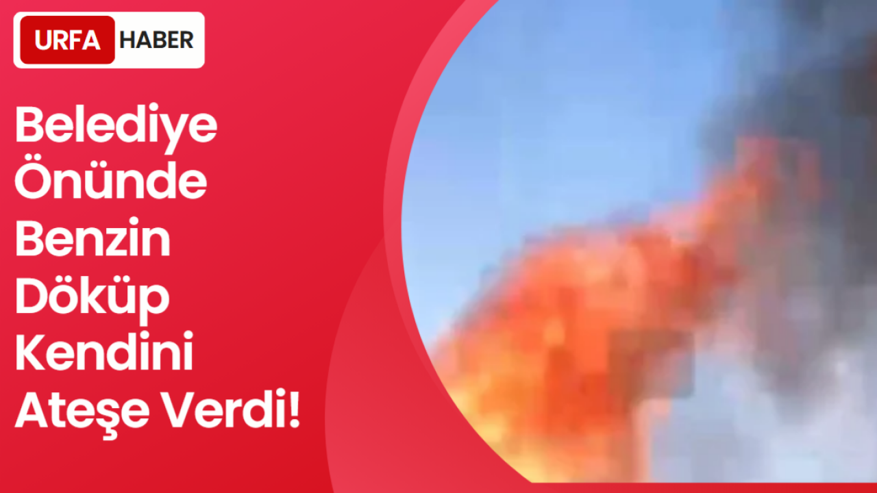 Belediye Önünde Benzin Döküp Kendini Ateşe Verdi