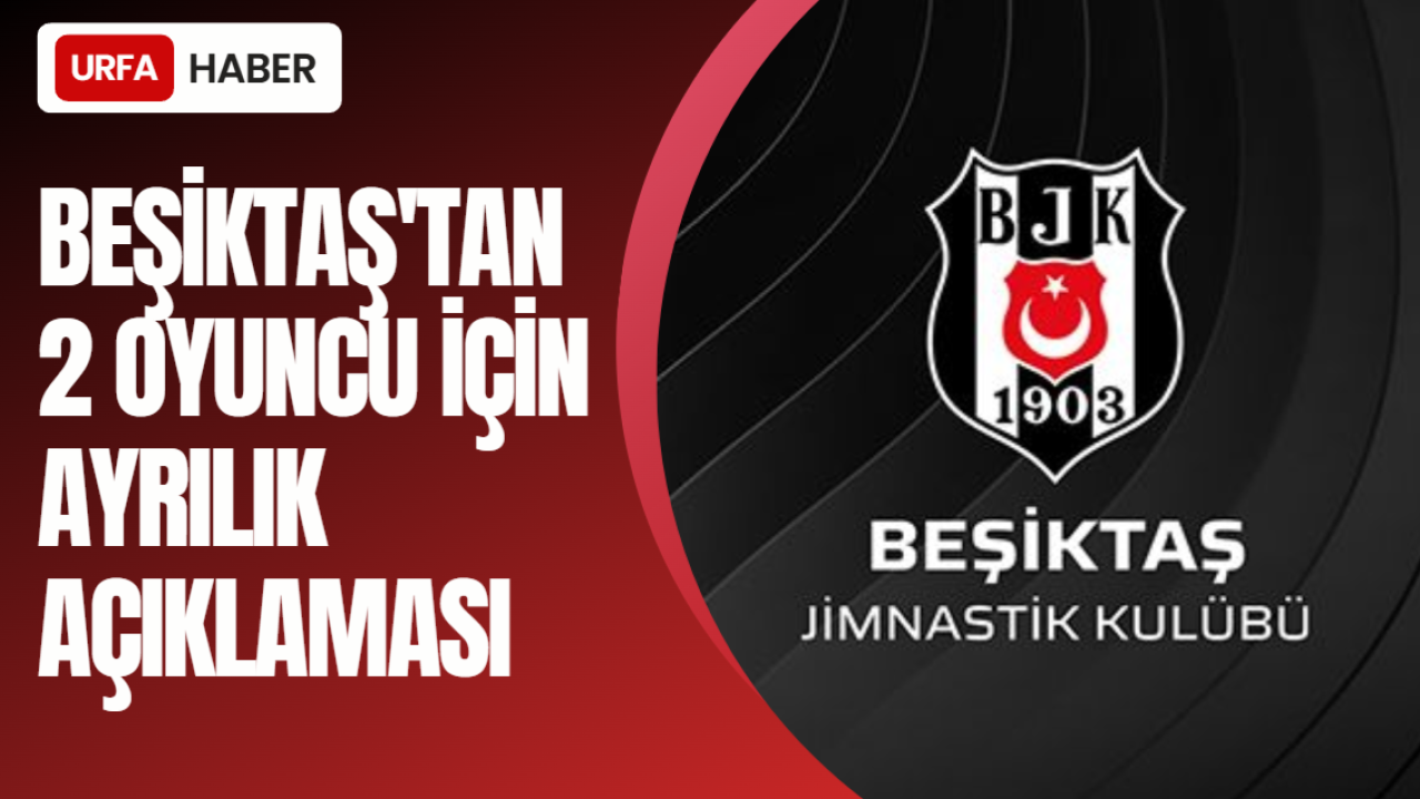 Beşiktaş'tan 2 Oyuncu İçin Ayrılık Açıklaması