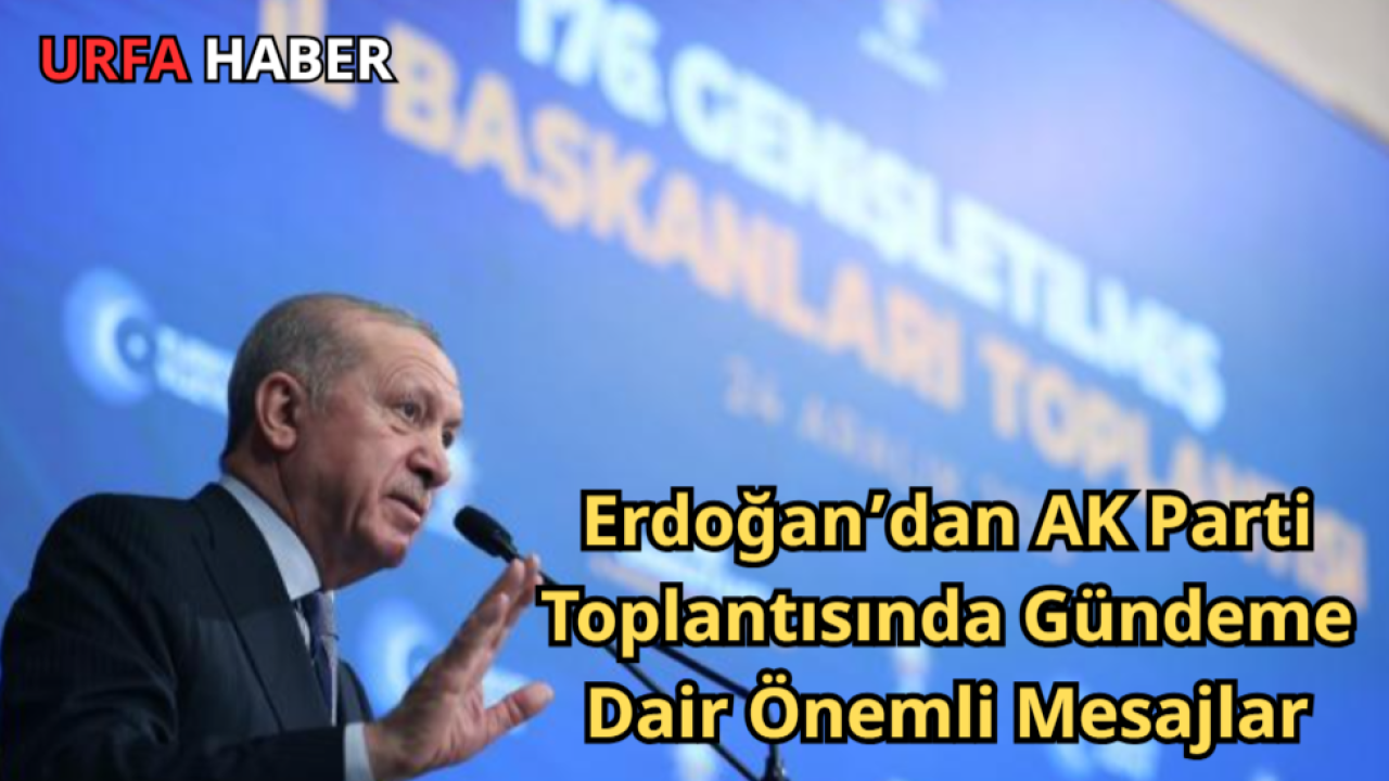 Erdoğan’dan AK Parti Toplantısında Gündeme Dair Önemli Mesajlar