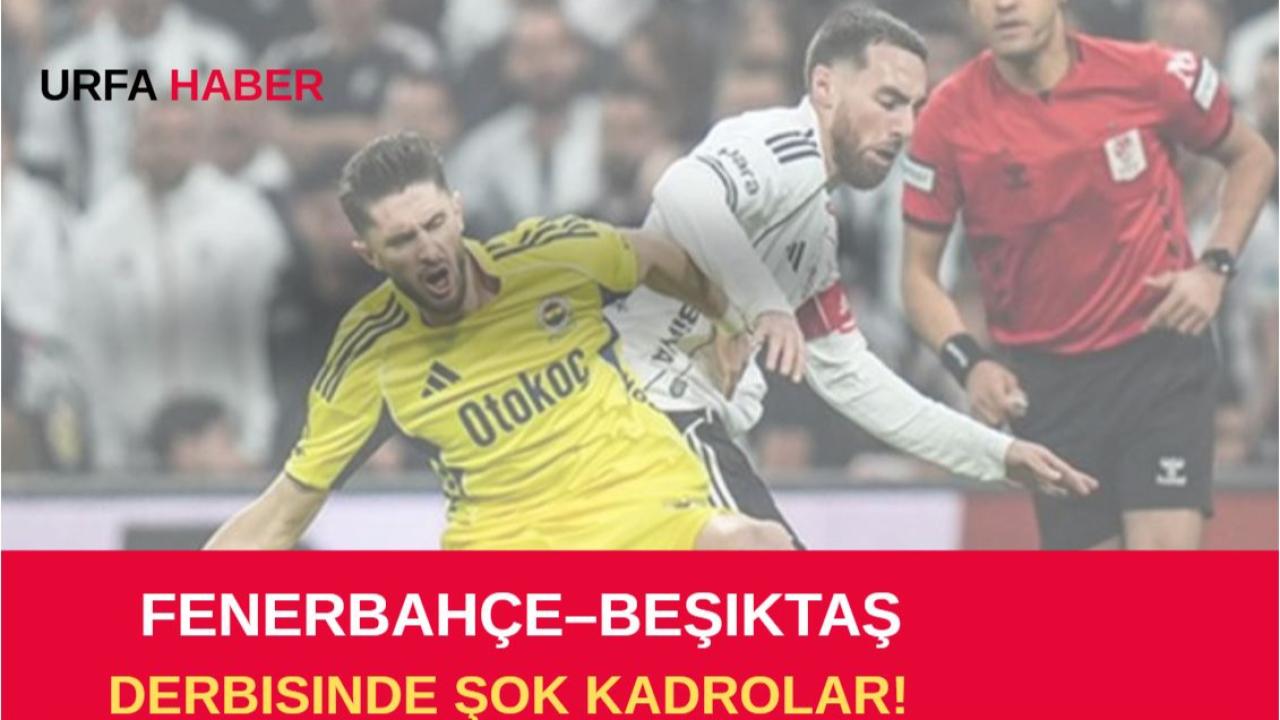 Fenerbahçe–Beşiktaş Derbisinde Şok Kadrolar!