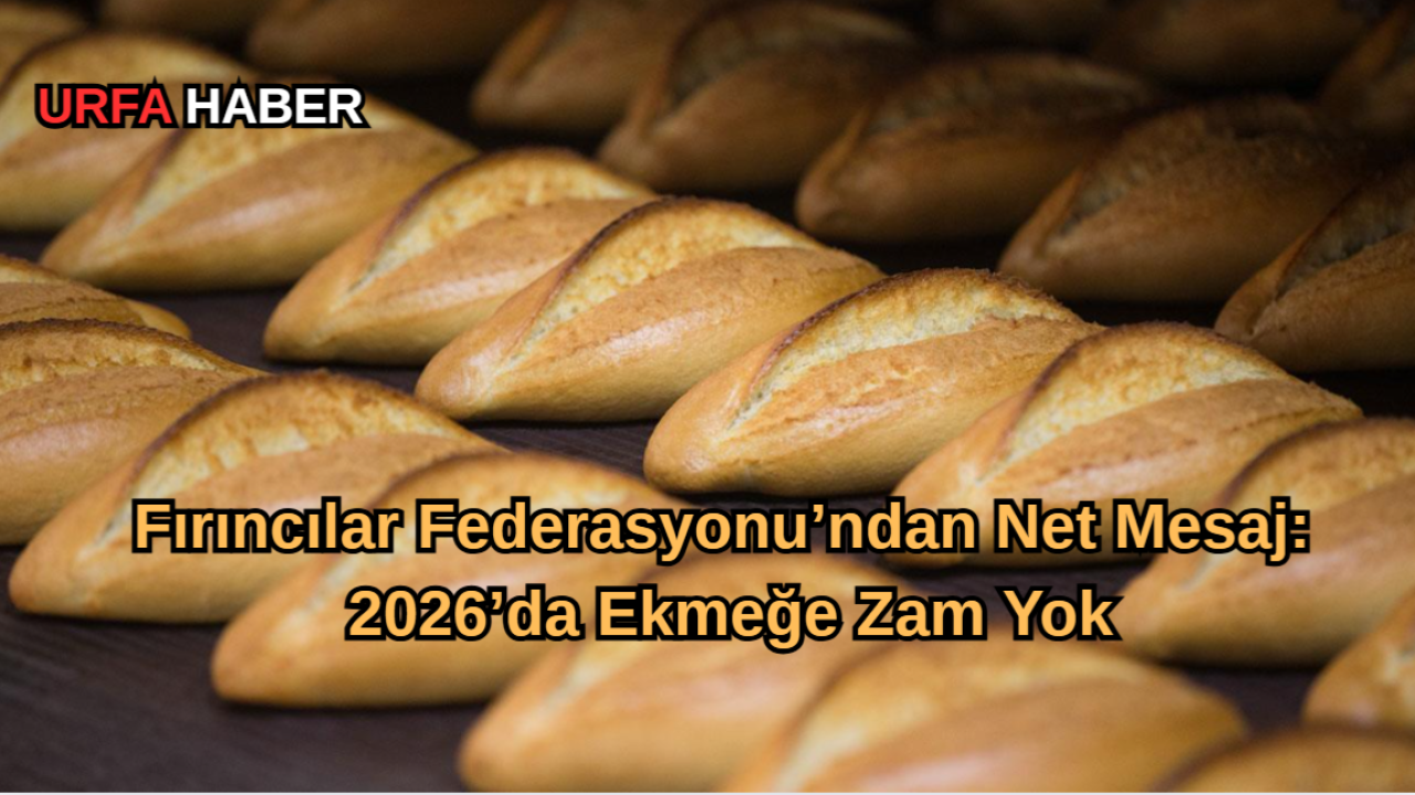 Fırıncılar Federasyonu’ndan Net Mesaj: 2026’da Ekmeğe Zam Yok